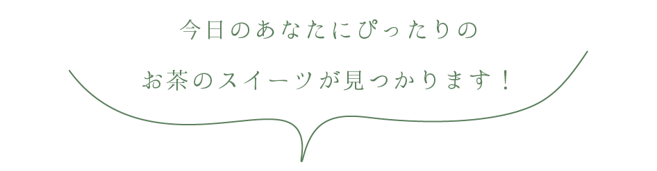 今日のあなたにぴったりの
お茶スイーツが見つかります