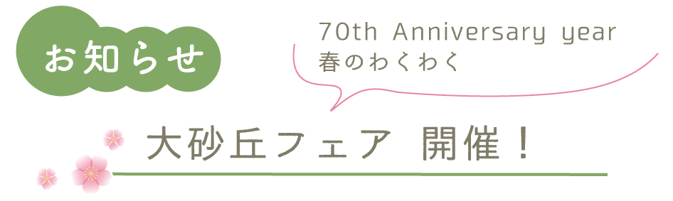 【お知らせ】

70th Anniversary year
春のわくわく【大砂丘フェア】開催！
