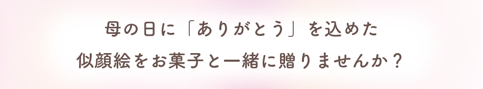 母の日に「ありがとう」を込めた似顔絵をお菓子と一緒に贈りませんか？